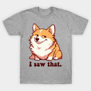 i saw that - corgi meme T-Shirt